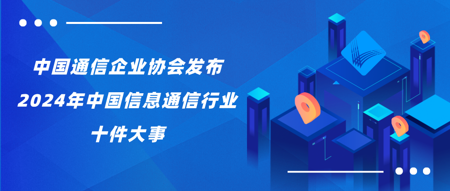 中国通信企业协会发布2024年中国信息通信行业十件大事_世界网